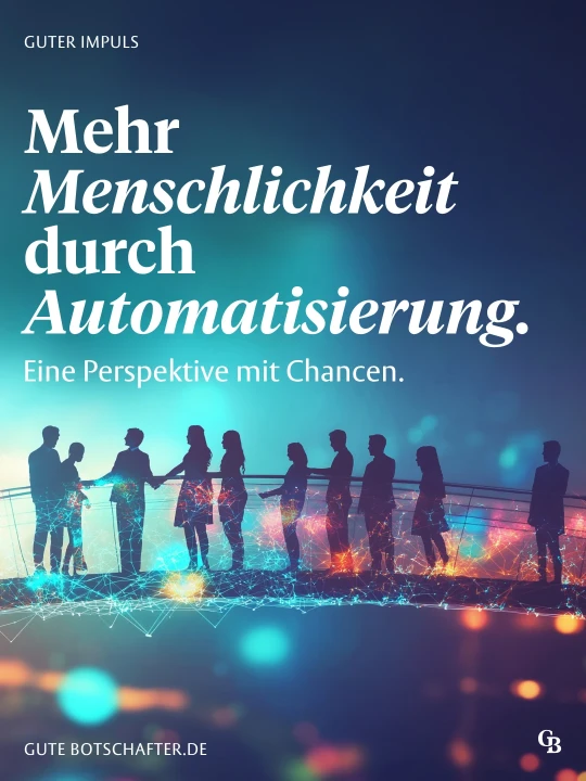 Silhouetten von acht Personen, die auf einer geschwungenen Br&uuml;cke stehen, unterlegt mit grafischen Lichtlinien in Blau- und Oranget&ouml;nen. Wei&szlig;er Text oben links: &bdquo;Guter Impuls&ldquo;. Haupttext: &bdquo;Mehr Menschlichkeit durch Automatisierung. Eine Perspektive mit Chancen.&ldquo; Unten links steht &bdquo;GUTEBOTSCHAFTER.DE&ldquo;, unten rechts Logo &bdquo;GB&ldquo;. Hintergrund in Blau mit leuchtenden Bokeh-Effekten.